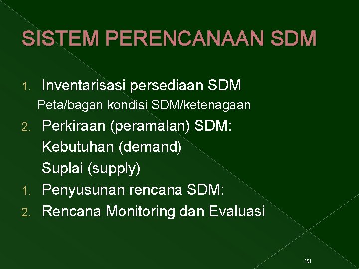 SISTEM PERENCANAAN SDM 1. Inventarisasi persediaan SDM Peta/bagan kondisi SDM/ketenagaan Perkiraan (peramalan) SDM: Kebutuhan
