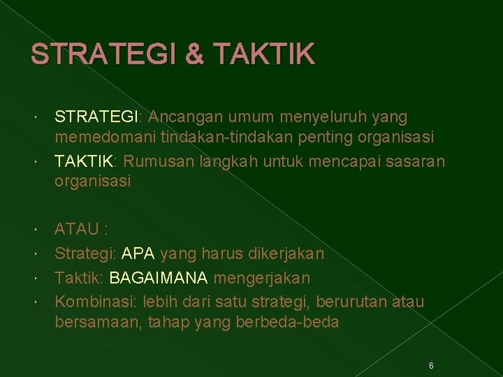 STRATEGI & TAKTIK STRATEGI: Ancangan umum menyeluruh yang memedomani tindakan-tindakan penting organisasi TAKTIK: Rumusan