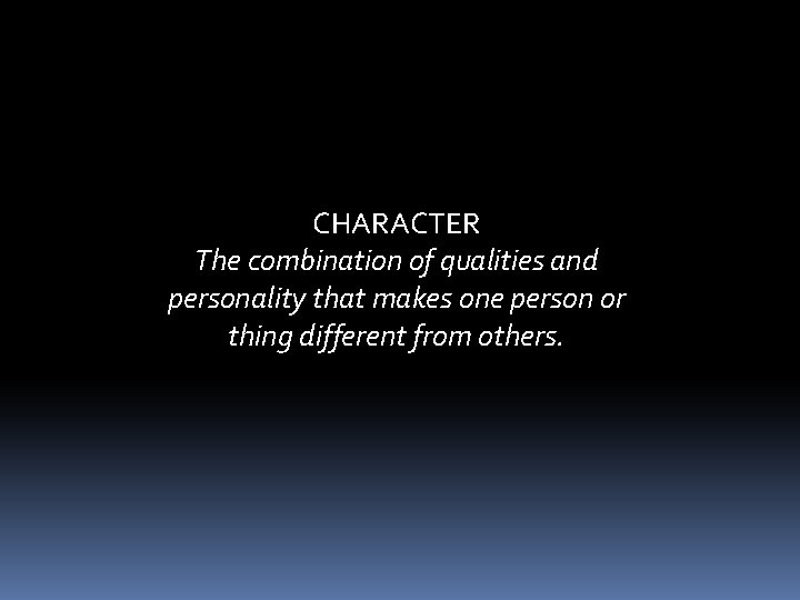 CHARACTER The combination of qualities and personality that makes one person or thing different