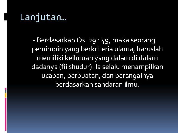 Lanjutan… ‐ Berdasarkan Qs. 29 : 49, maka seorang pemimpin yang berkriteria ulama, haruslah