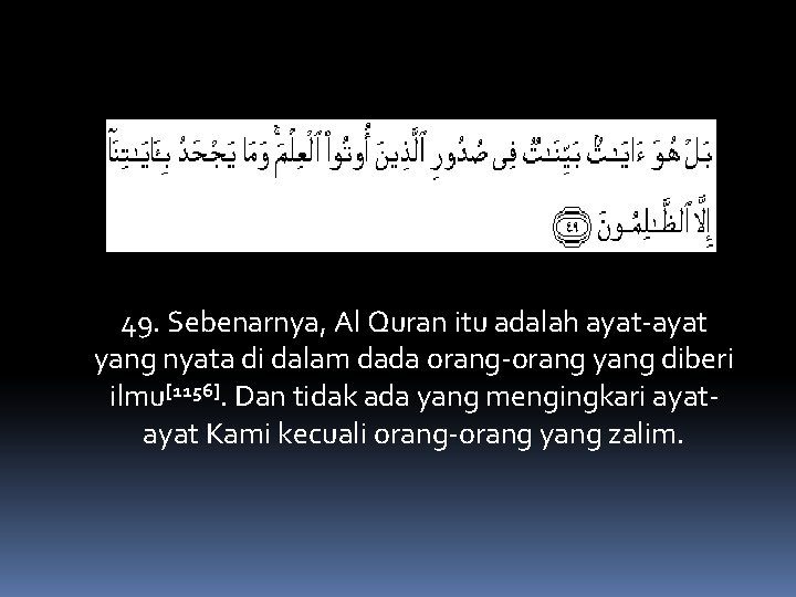 49. Sebenarnya, Al Quran itu adalah ayat‐ayat yang nyata di dalam dada orang‐orang yang