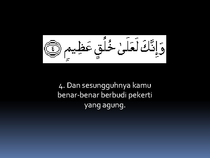 4. Dan sesungguhnya kamu benar‐benar berbudi pekerti yang agung. 