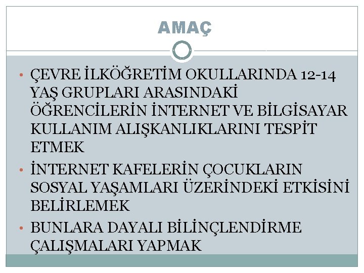 AMAÇ • ÇEVRE İLKÖĞRETİM OKULLARINDA 12 -14 YAŞ GRUPLARI ARASINDAKİ ÖĞRENCİLERİN İNTERNET VE BİLGİSAYAR