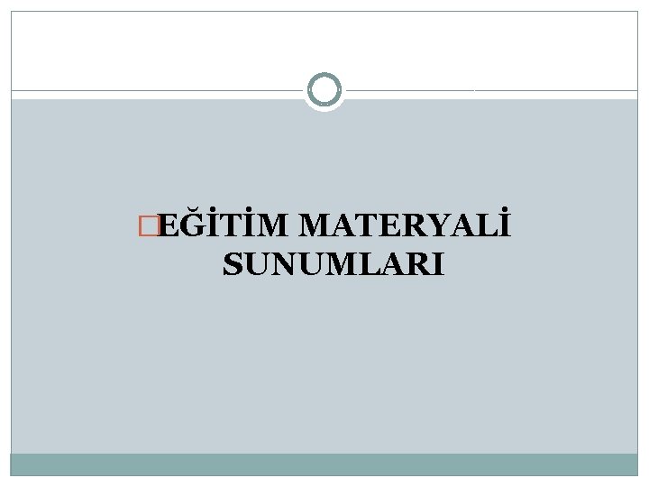 �EĞİTİM MATERYALİ SUNUMLARI 