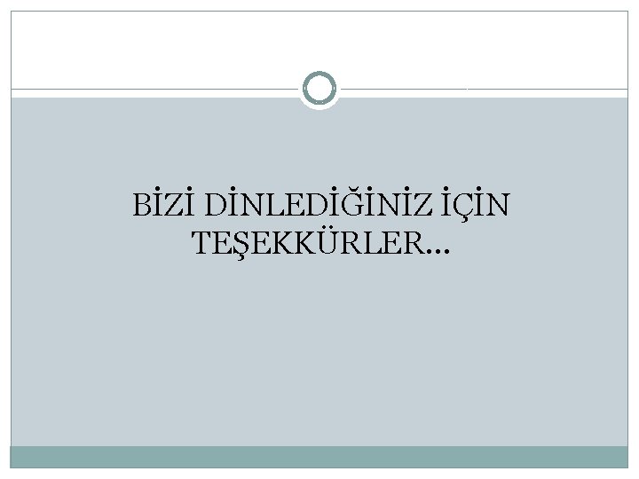 BİZİ DİNLEDİĞİNİZ İÇİN TEŞEKKÜRLER… 