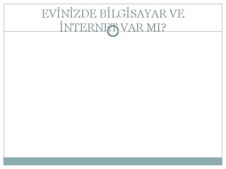 EVİNİZDE BİLGİSAYAR VE İNTERNET VAR MI? 