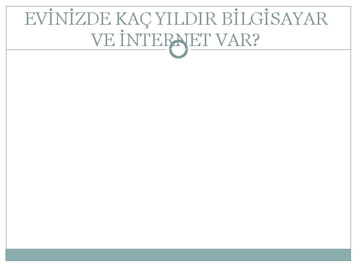 EVİNİZDE KAÇ YILDIR BİLGİSAYAR VE İNTERNET VAR? 