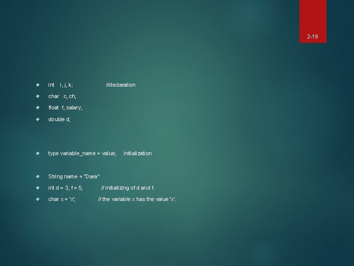 2 -19 int i, j, k; //declaration char c, ch; float f, salary; double