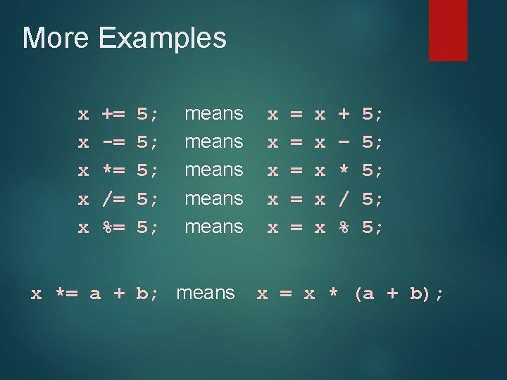 More Examples x x x += -= *= /= %= 5; 5; 5; means