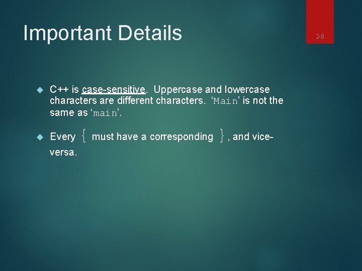 Important Details C++ is case-sensitive. Uppercase and lowercase characters are different characters. ‘Main’ is