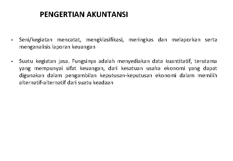 PENGERTIAN AKUNTANSI • Seni/kegiatan mencatat, mengklasifikasi, meringkas dan melaporkan serta menganalisis laporan keuangan •