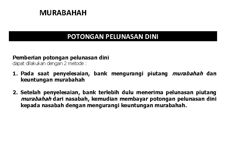 MURABAHAH POTONGAN PELUNASAN DINI Pemberian potongan pelunasan dini dapat dilakukan dengan 2 metode :