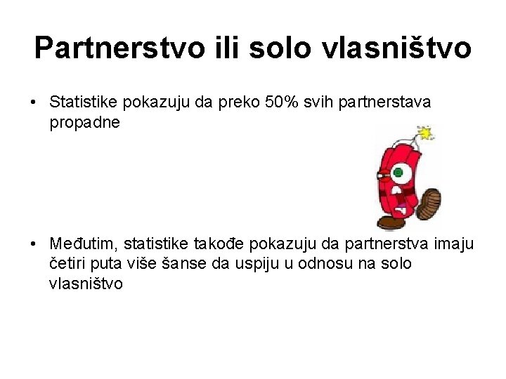 Partnerstvo ili solo vlasništvo • Statistike pokazuju da preko 50% svih partnerstava propadne •