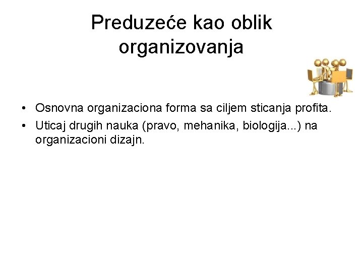 Preduzeće kao oblik organizovanja • Osnovna organizaciona forma sa ciljem sticanja profita. • Uticaj