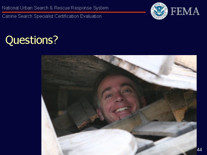 National Urban Search & Rescue Response System Canine Search Specialist Certification Evaluation Questions? 44