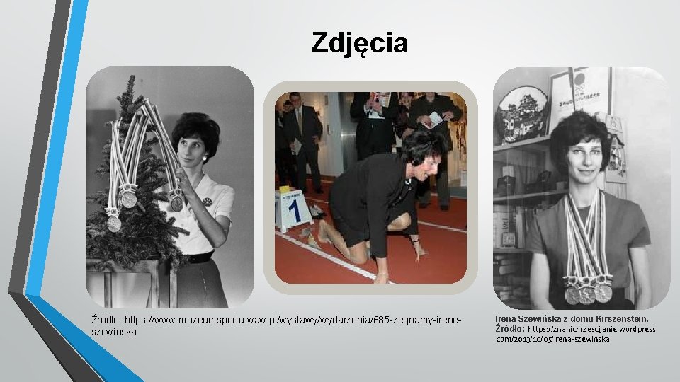 Zdjęcia Źródło: https: //www. muzeumsportu. waw. pl/wystawy/wydarzenia/685 -zegnamy-ireneszewinska Irena Szewińska z domu Kirszenstein. Źródło: