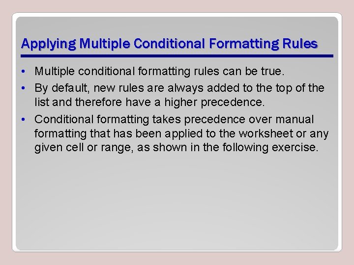 Applying Multiple Conditional Formatting Rules • Multiple conditional formatting rules can be true. •