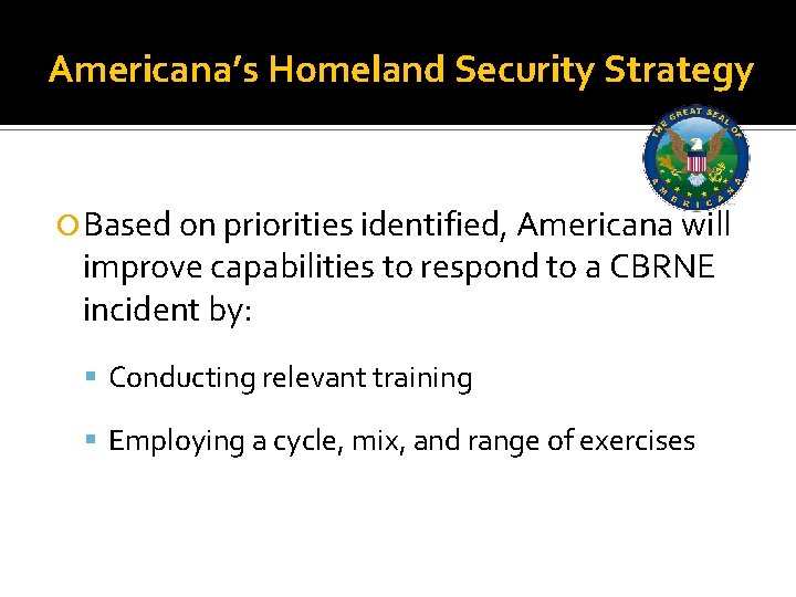 Americana’s Homeland Security Strategy Based on priorities identified, Americana will improve capabilities to respond