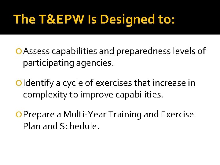 The T&EPW Is Designed to: Assess capabilities and preparedness levels of participating agencies. Identify