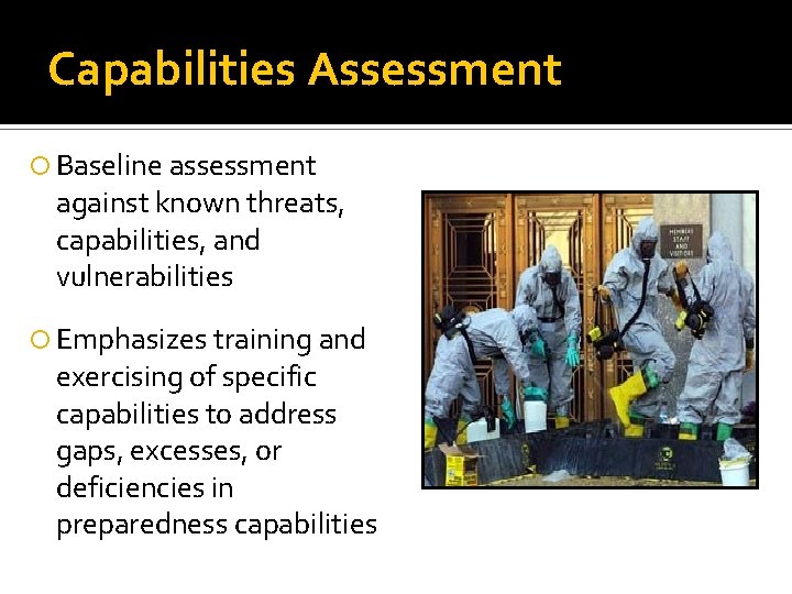 Capabilities Assessment Baseline assessment against known threats, capabilities, and vulnerabilities Emphasizes training and exercising