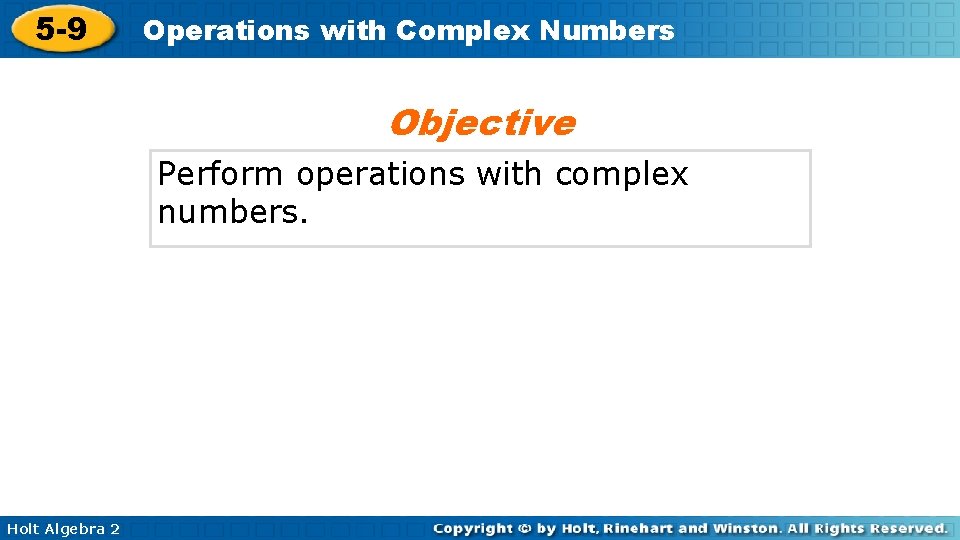 5 -9 Operations with Complex Numbers Objective Perform operations with complex numbers. Holt Algebra