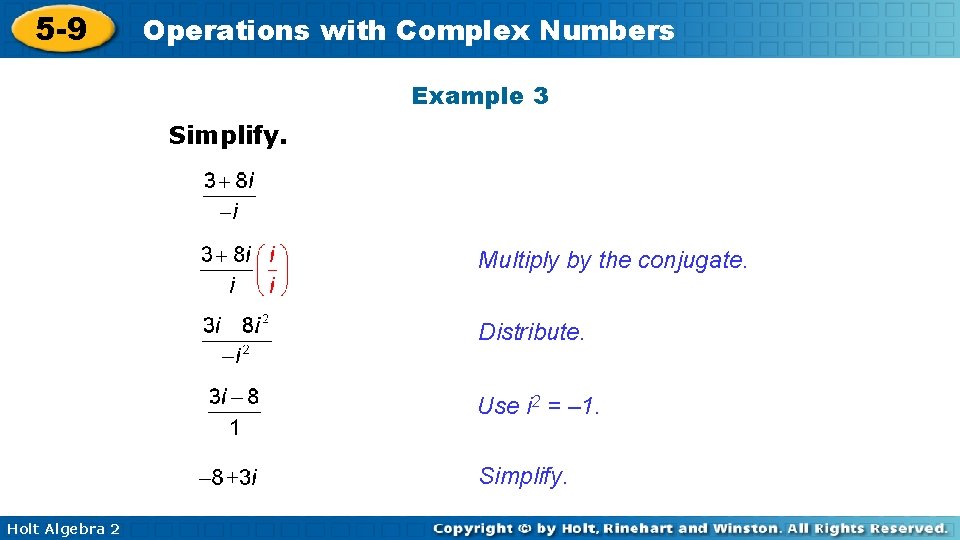 5 -9 Operations with Complex Numbers Example 3 Simplify. Multiply by the conjugate. Distribute.
