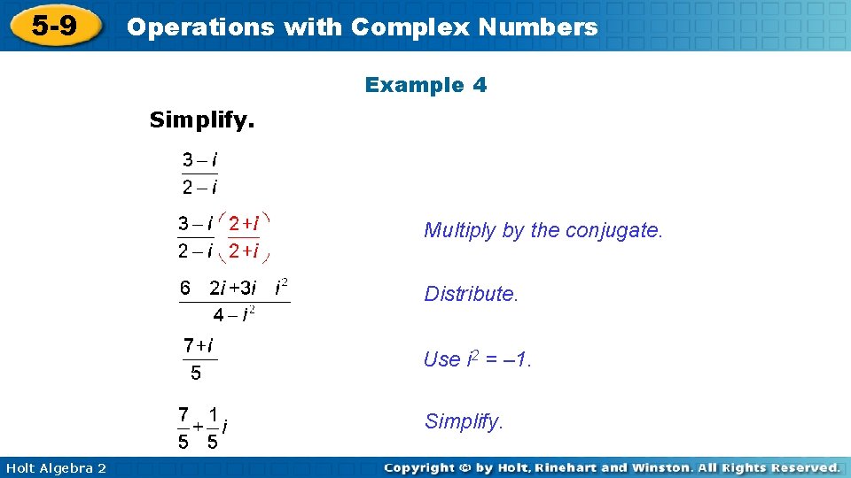 5 -9 Operations with Complex Numbers Example 4 Simplify. Multiply by the conjugate. Distribute.