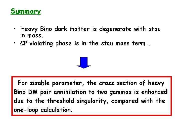 Summary • Heavy Bino dark matter is degenerate with stau in mass. • CP