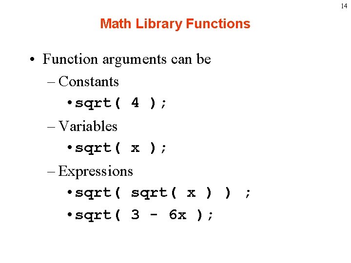 14 Math Library Functions • Function arguments can be – Constants • sqrt( 4
