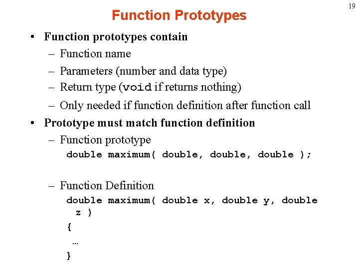 Function Prototypes • Function prototypes contain – Function name – Parameters (number and data