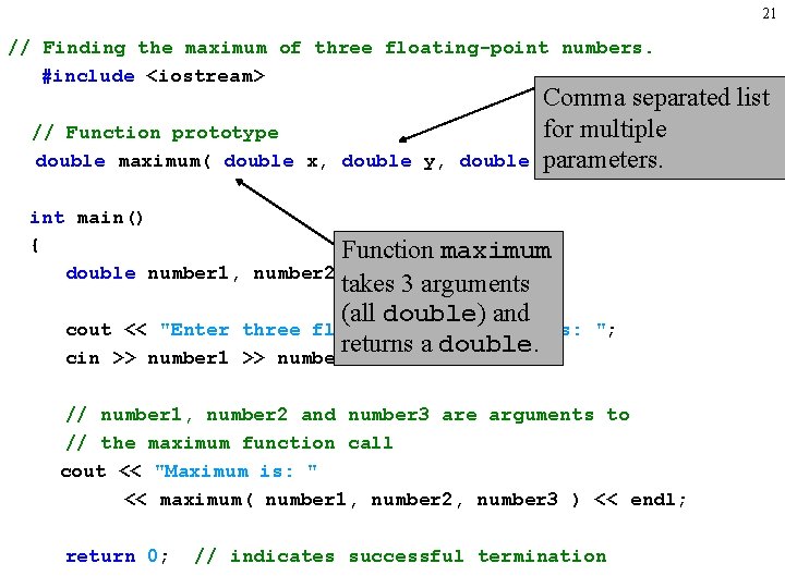 21 // Finding the maximum of three floating-point numbers. #include <iostream> // Function prototype