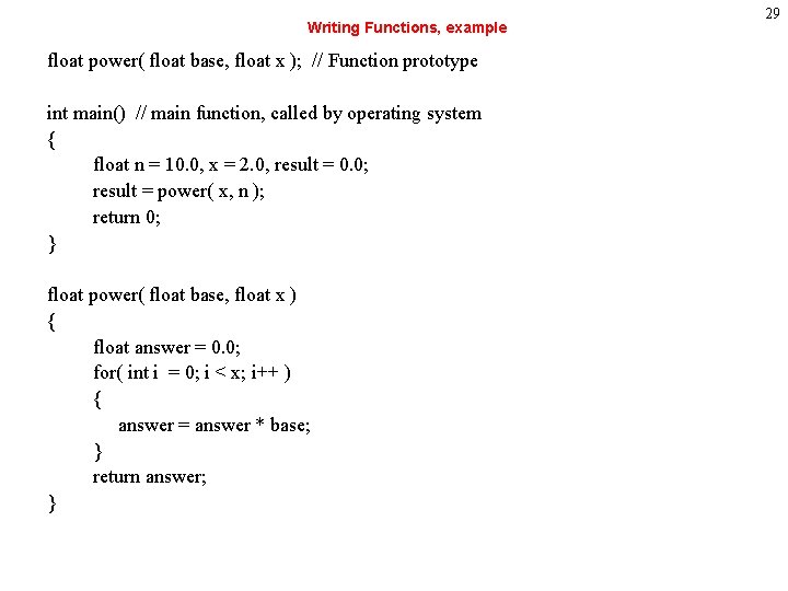 Writing Functions, example float power( float base, float x ); // Function prototype int