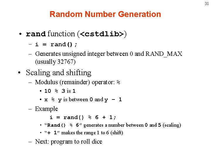 31 Random Number Generation • rand function (<cstdlib>) – i = rand(); – Generates