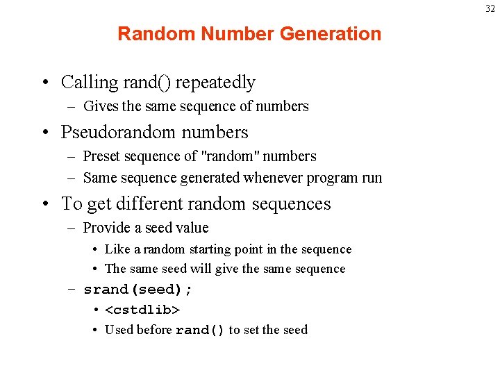 32 Random Number Generation • Calling rand() repeatedly – Gives the same sequence of