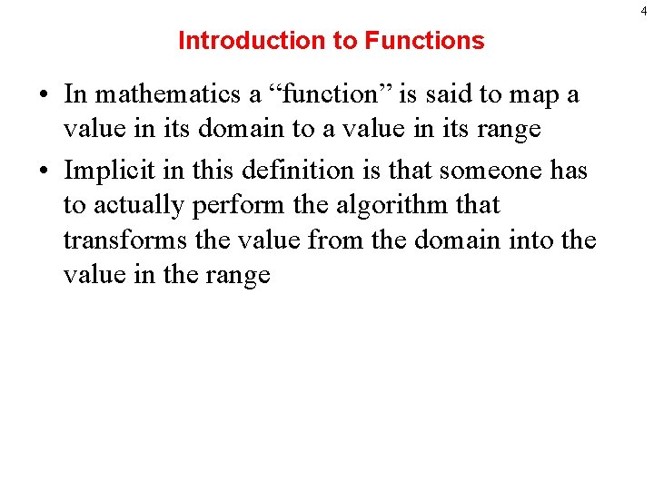 4 Introduction to Functions • In mathematics a “function” is said to map a