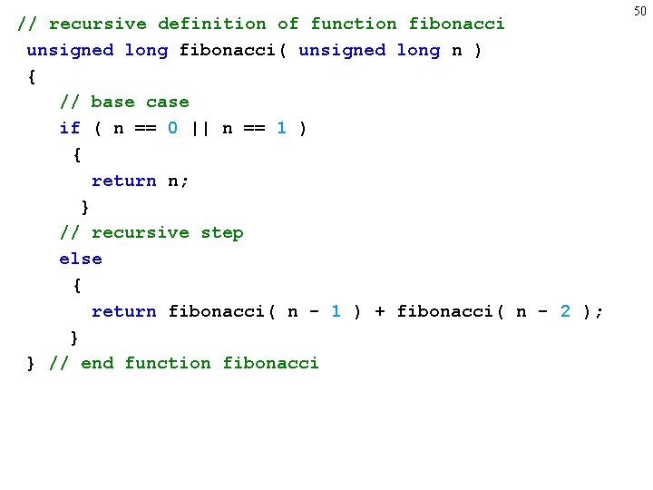 // recursive definition of function fibonacci unsigned long fibonacci( unsigned long n ) {