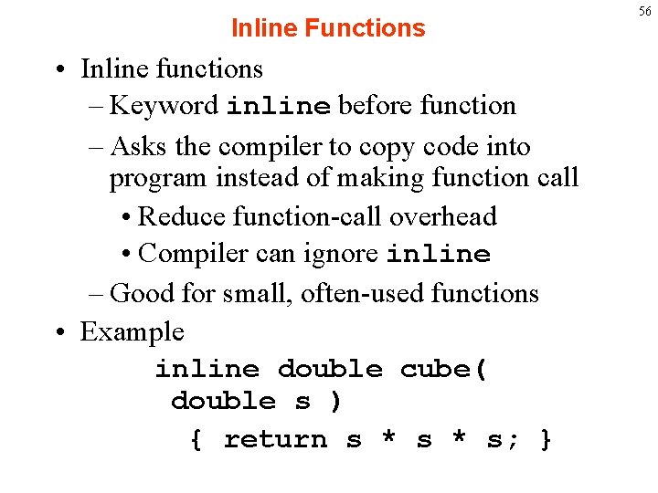 Inline Functions • Inline functions – Keyword inline before function – Asks the compiler