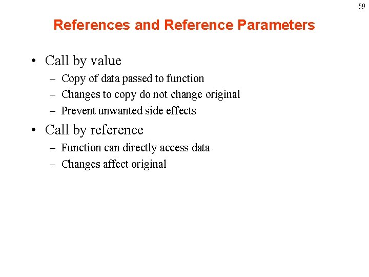59 References and Reference Parameters • Call by value – Copy of data passed