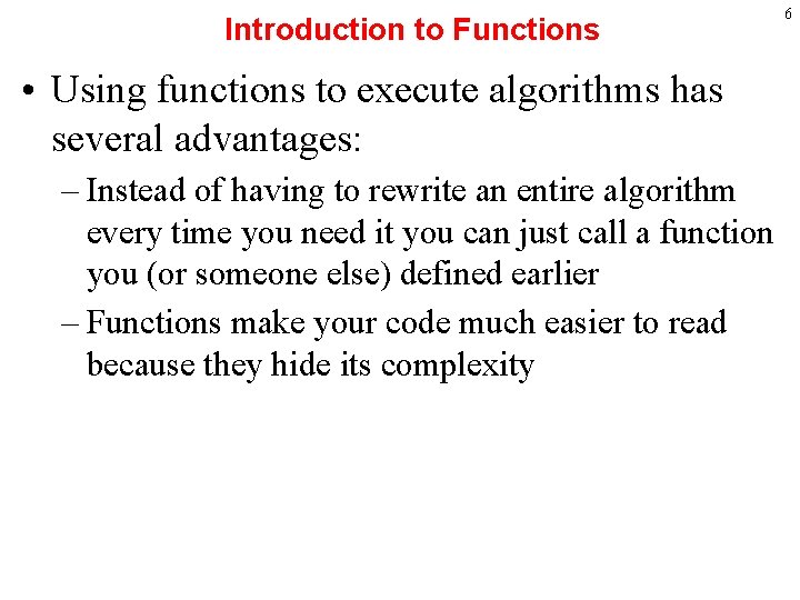 Introduction to Functions • Using functions to execute algorithms has several advantages: – Instead