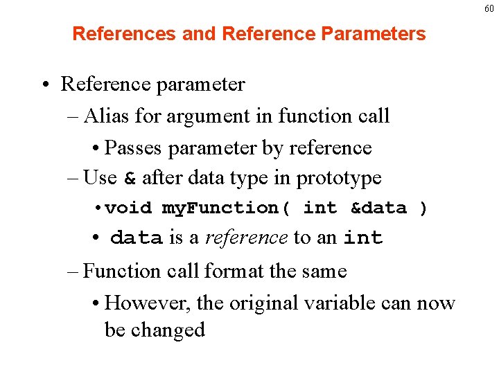 60 References and Reference Parameters • Reference parameter – Alias for argument in function