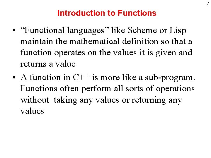 7 Introduction to Functions • “Functional languages” like Scheme or Lisp maintain the mathematical