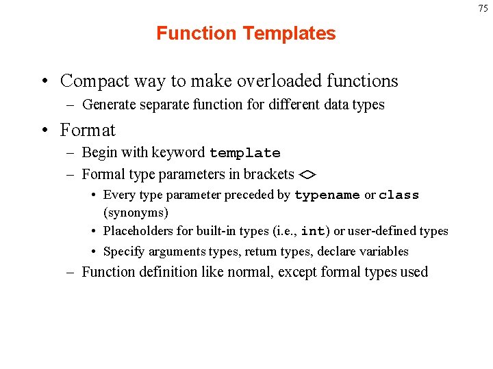 75 Function Templates • Compact way to make overloaded functions – Generate separate function