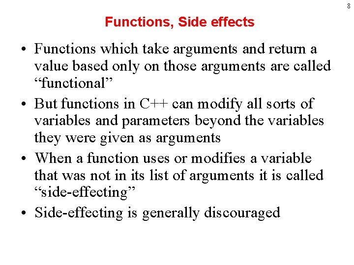 8 Functions, Side effects • Functions which take arguments and return a value based