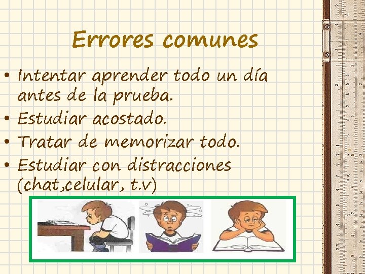 Errores comunes • Intentar aprender todo un día antes de la prueba. • Estudiar