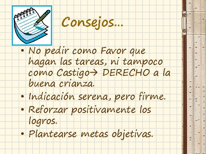 Consejos… • No pedir como Favor que hagan las tareas, ni tampoco como Castigo