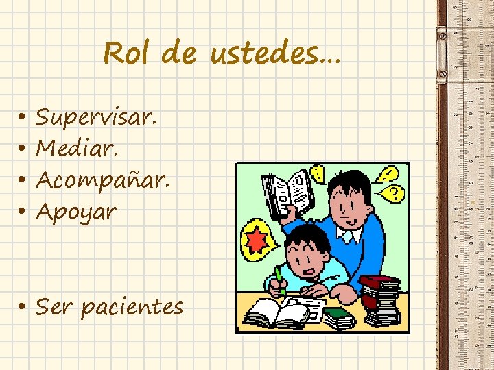 Rol de ustedes… • • Supervisar. Mediar. Acompañar. Apoyar • Ser pacientes 