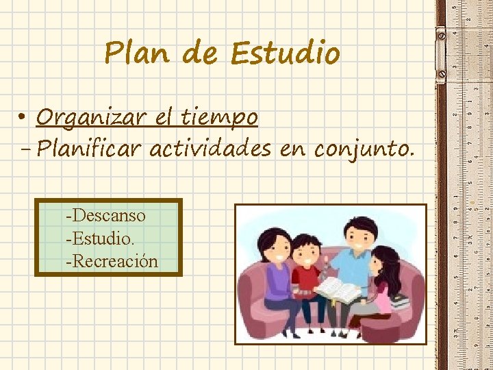 Plan de Estudio • Organizar el tiempo - Planificar actividades en conjunto. -Descanso -Estudio.