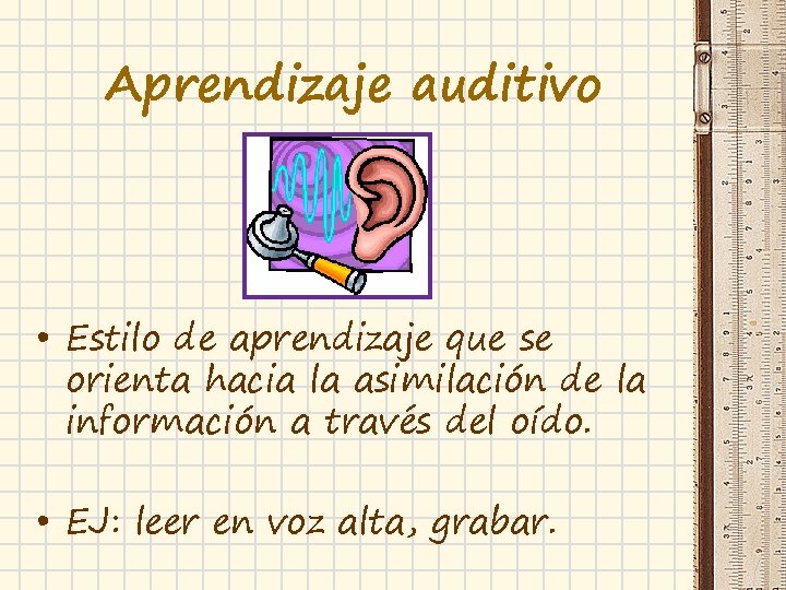 Aprendizaje auditivo • Estilo de aprendizaje que se orienta hacia la asimilación de la