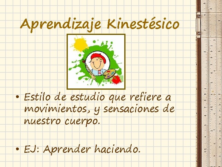 Aprendizaje Kinestésico • Estilo de estudio que refiere a movimientos, y sensaciones de nuestro