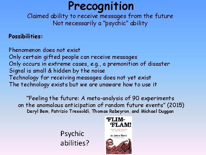 Precognition Claimed ability to receive messages from the future Not necessarily a “psychic” ability